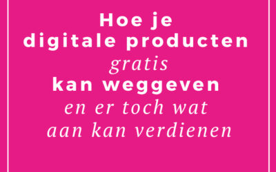 Hoe je digitale producten gratis kan weggeven en er toch wat aan kan verdienen