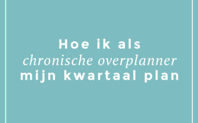 Hoe ik als chronische overplanner mijn kwartaal plan