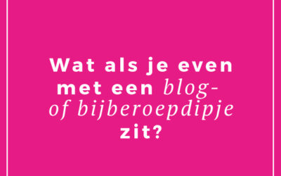 Wat als je even met een blog- of bijberoepdipje zit?