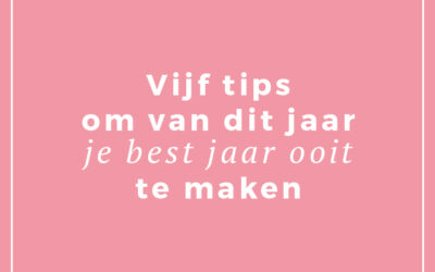 Vijf tips om van dit jaar je beste jaar ooit te maken